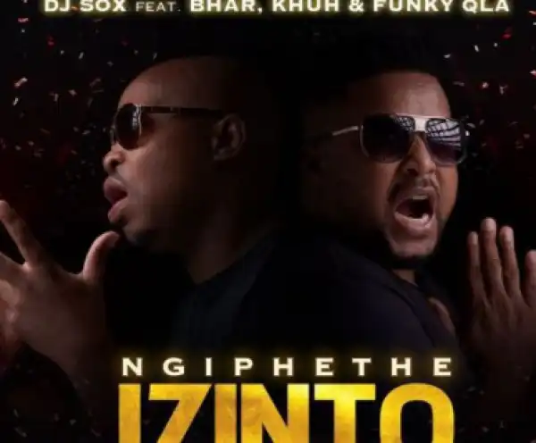 Dj Sox - NgiphetheIzinto Ft. Bhar, Khuh & Funky Qla